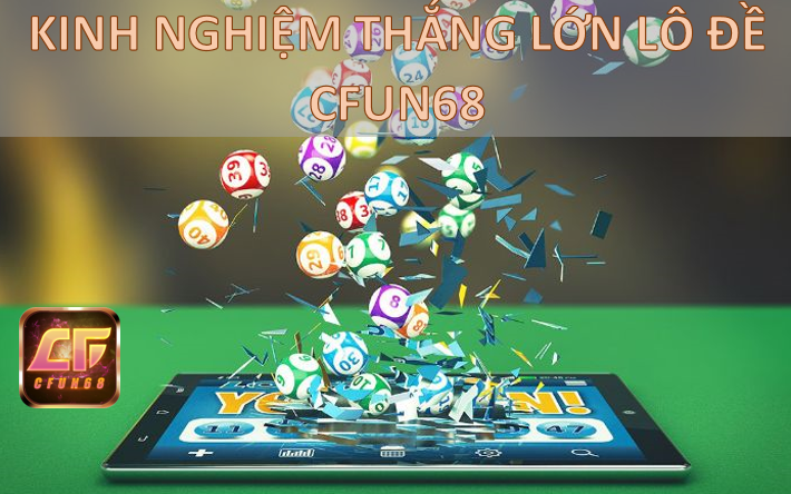 Kinh nghiệm thắng Lô đề Cfun68