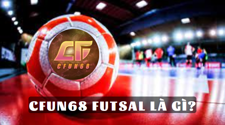 Cfun68 FUTSAL là gÌ?